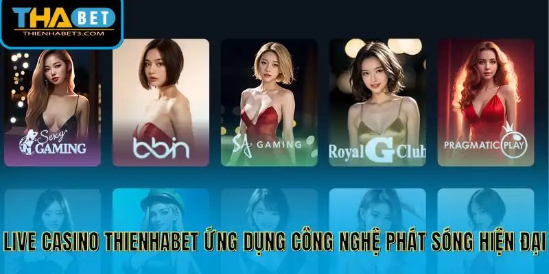 Live casino Thienhabet ứng dụng công nghệ phát sóng hiện đại